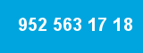 952 563 17 18
